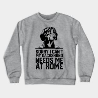 sorry i can't my Dachshund needs me at home Crewneck Sweatshirt